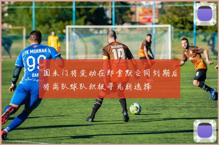 国米门将变动在即索默合同到期后将离队球队积极寻觅新选择